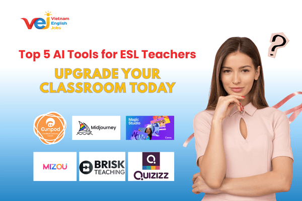Top 5 AI Tools for ESL Teachers: Work Smarter, Not Harder in Vietnam’s Modern Classroom