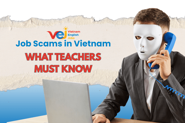 Common Job Scams for Teachers in Vietnam (and How to Avoid Them)