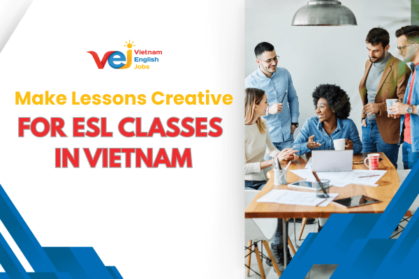 Creative ESL Activities That Work Well with Vietnamese Students