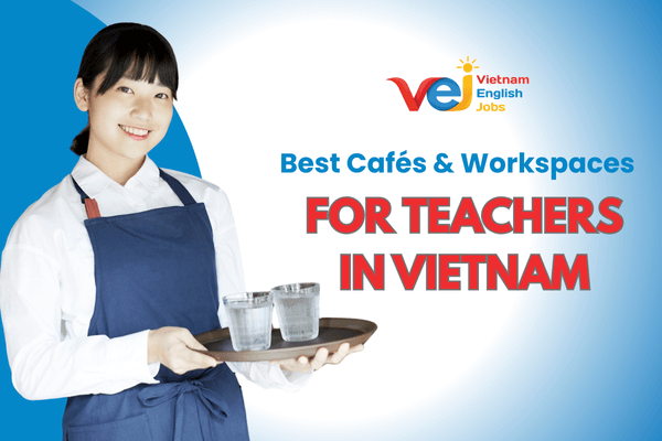 Best Cafés and Co-working Spaces for Teachers in Vietnam (Ho Chi Minh city, Ha Noi, Da Nang)